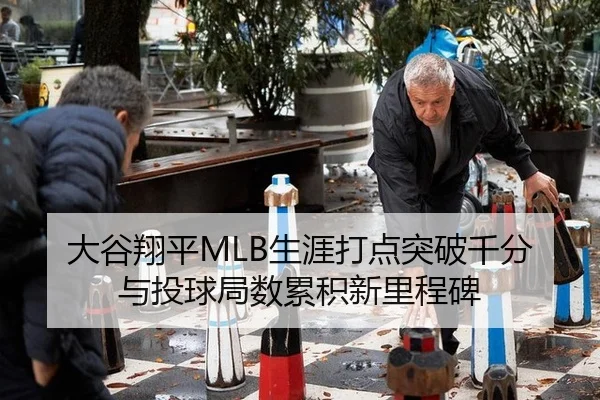 大谷翔平MLB生涯打点突破千分与投球局数累积新里程碑