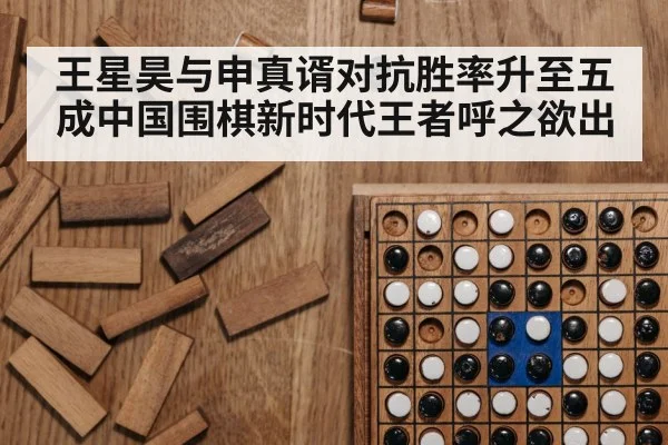 王星昊与申真谞对抗胜率升至五成中国围棋新时代王者呼之欲出