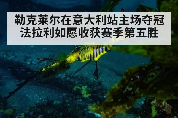 勒克莱尔在意大利站主场夺冠法拉利如愿收获赛季第五胜