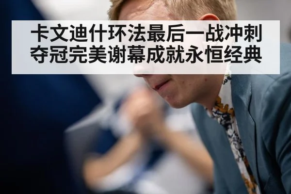 卡文迪什环法最后一战冲刺夺冠完美谢幕成就永恒经典